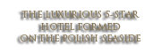 THE LUXURIOUS 5-STAR HOTEL FORMED ON THE POLISH SEASIDE