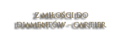 Z MIŁOŚCI DO DIAMENTÓW – CARTIER