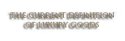 THE CURRENT DEFINITION OF LUXURY GOODS